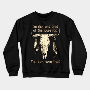 I'm Sick And Tired Of The Loose Rap You Can Save That Love Music Bull-Skull Crewneck Sweatshirt